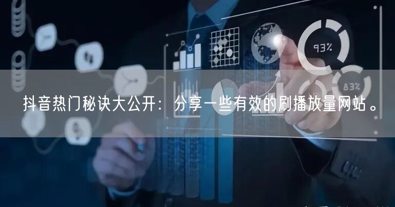 抖音热门秘诀大公开:分享一些有效的刷播放量网站。