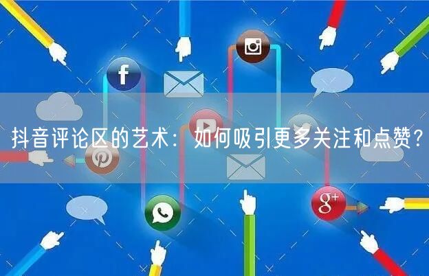 抖音评论区的艺术:如何吸引更多关注和点赞?