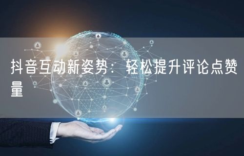抖音互动新姿势:轻松提升评论点赞量