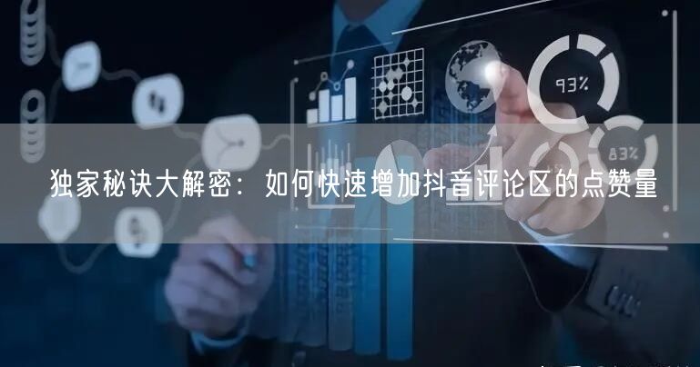独家秘诀大解密:如何快速增加抖音评论区的点赞量