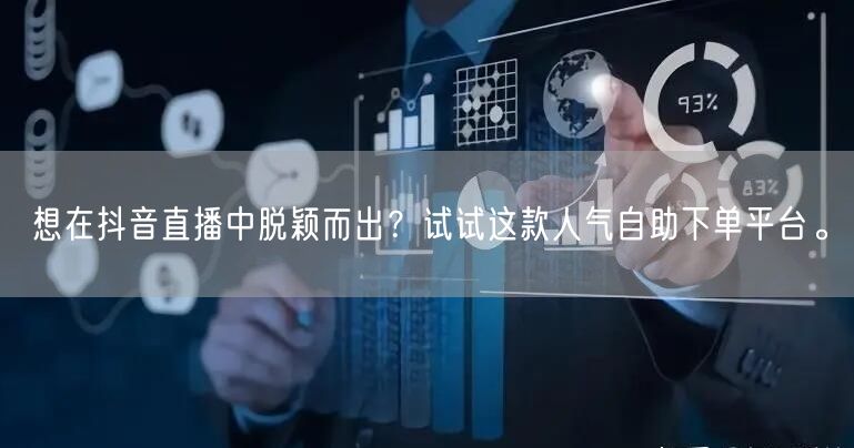 想在抖音直播中脱颖而出?试试这款人气自助下单平台。