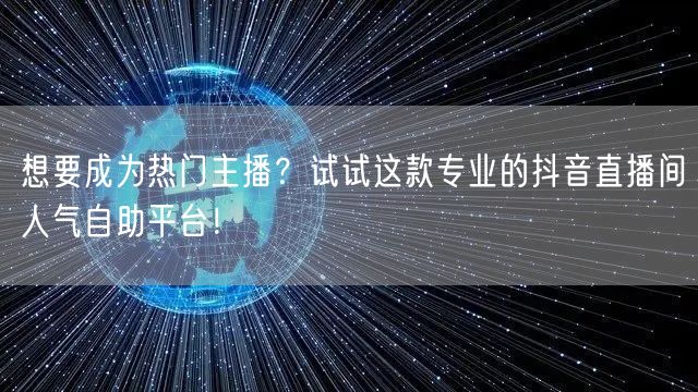 想要成为热门主播?试试这款专业的抖音直播间人气自助平台!